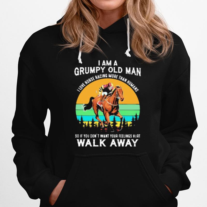 I Am A Grumpy Old Man I Love Horse Ore Than Humans So If You Dont Want Your Feeling Hurt Walk Away Vintage Hoodie