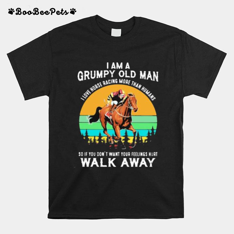 I Am A Grumpy Old Man I Love Horse Ore Than Humans So If You Dont Want Your Feeling Hurt Walk Away Vintage T-Shirt