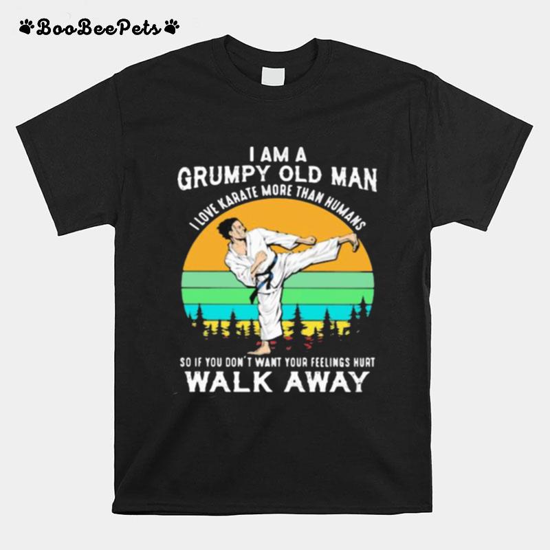 I Am A Grumpy Old Man I Love Karate More Than Humans So If You Dont Want Your Feeling Hurt Walk Away Vintage T-Shirt