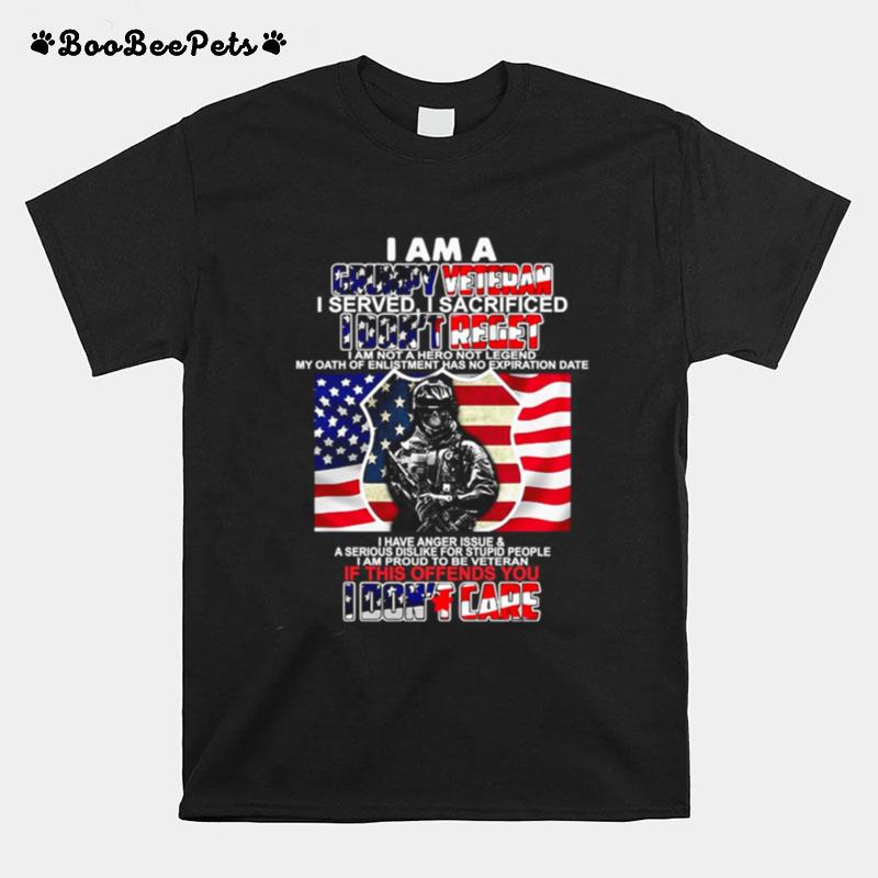 I Am A Grumpy Veteran I Served I Sacrificed I Dont Regret If This Offends You I Dont Care American Flag T-Shirt