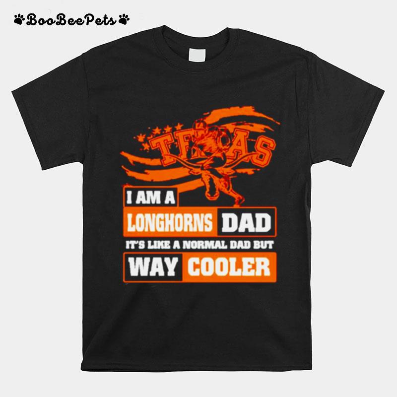 I Am A Longhorns Dad Its Like A Normal Dad But Way Cooler T-Shirt