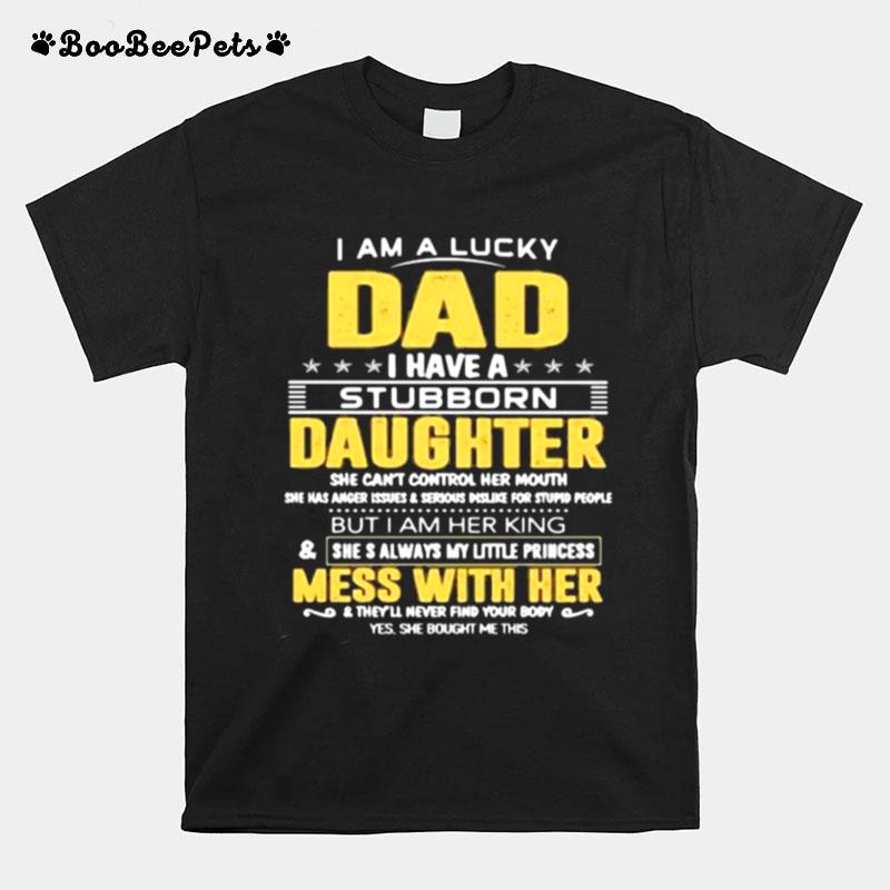 I Am A Lucky Dad I Have A Stubborn Daughter Mess With Her T-Shirt