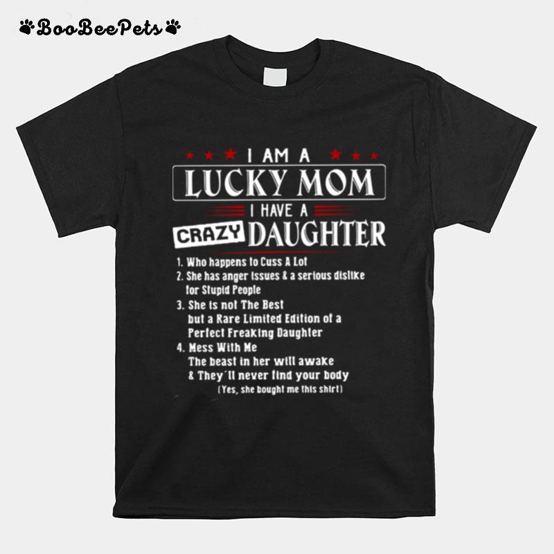 I Am A Lucky Mom I Have A Crazy Daughter Who Happens To Cuss A Lot She Has Anger Issues And A Serious Dislike T-Shirt