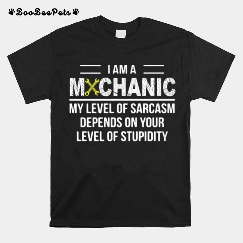 I Am A Mechanic My Level Of Sarcasm Depends On Your Of Stupidity T-Shirt