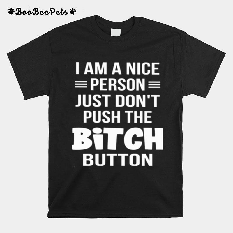 I Am A Nice Person Just Dont Push The Bitch Button T-Shirt