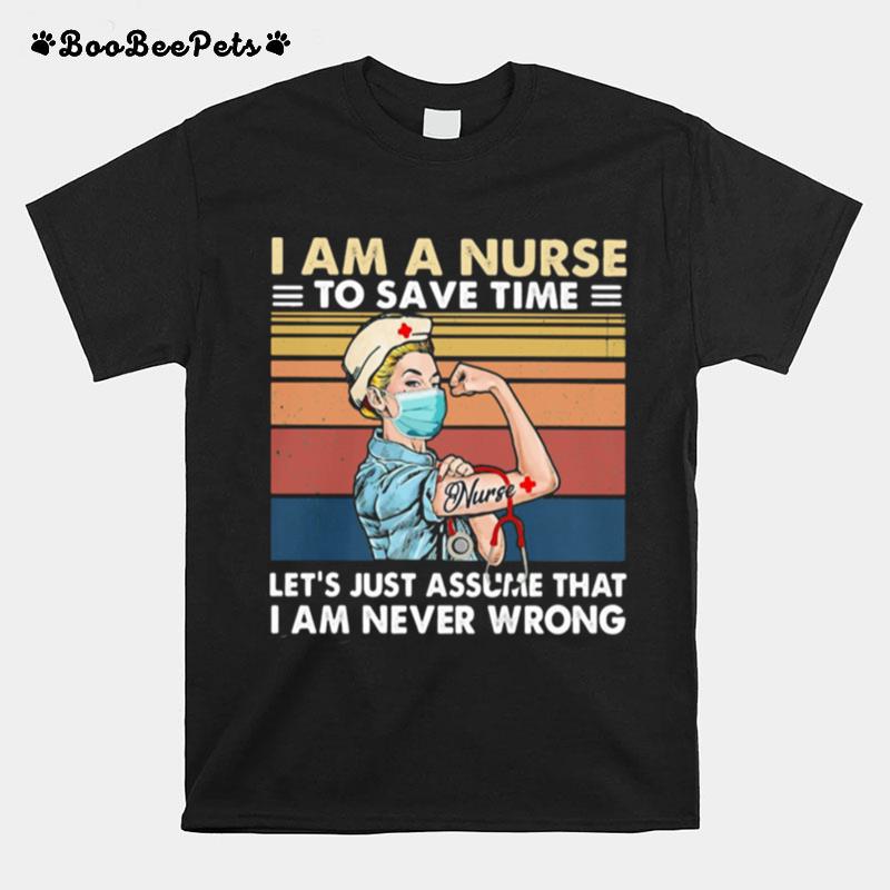 I Am A Nurse To Save Time Lets Just Assume That I Am Never Wrong Vintage T-Shirt