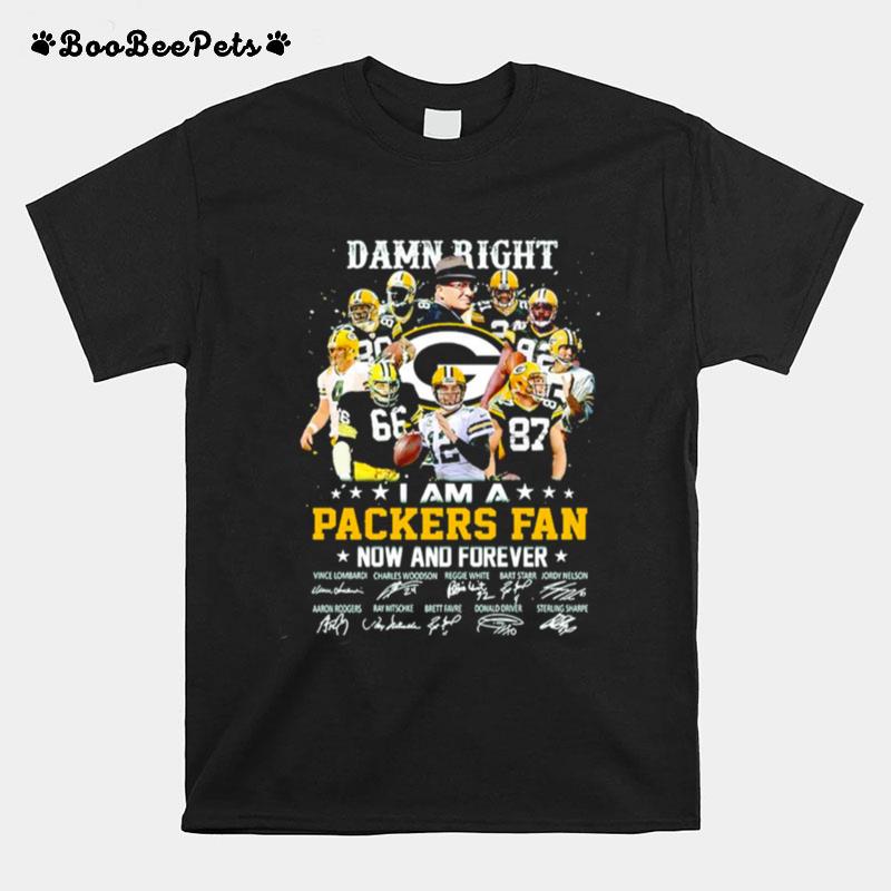 I Am A Packers Fan Damn Right Now And Forever Signature T-Shirt