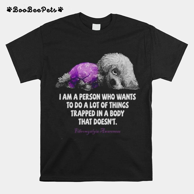 I Am A Person Who Wants To Do A Lot Of Things Trapped In A Body That Doesnt Fibromyalgia Awareness T-Shirt