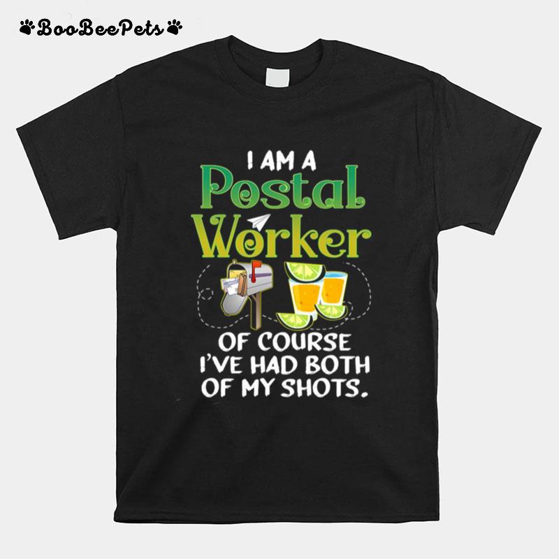 I Am A Postal Worker Of Course Ive Had Both Of My Shots T-Shirt