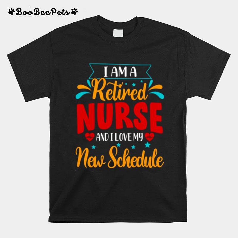 I Am A Retired Nurse And I Love My New Schedule T-Shirt