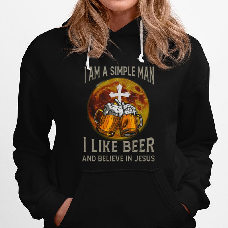 I Am A Simple Man I Like Beer And Believe In Jesus Hoodie