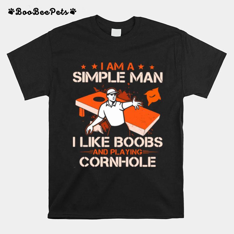 I Am A Simple Man I Like Boobs And Playing Cornhole T-Shirt