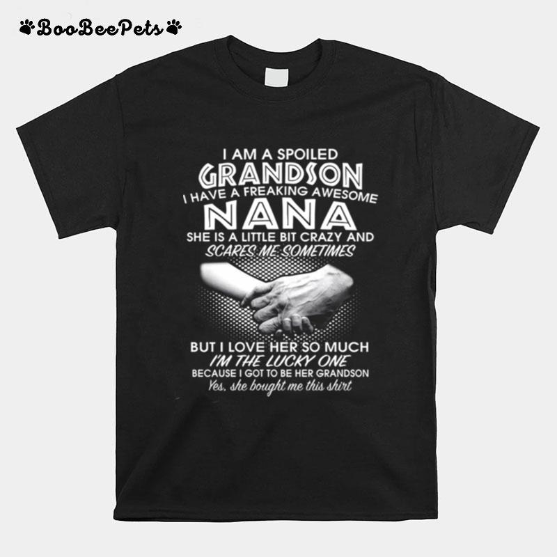 I Am A Spoiled Grandson I Have A Freaking Awesome Nana She Is A Little Bit Crazy And Scares Me Sometimes Im The Lucky One T-Shirt