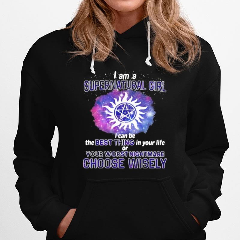 I Am A Supernatural Girl I Can Be The Best Thing In Your Life Or Your Worst Nightmare Choose Wisely Hoodie