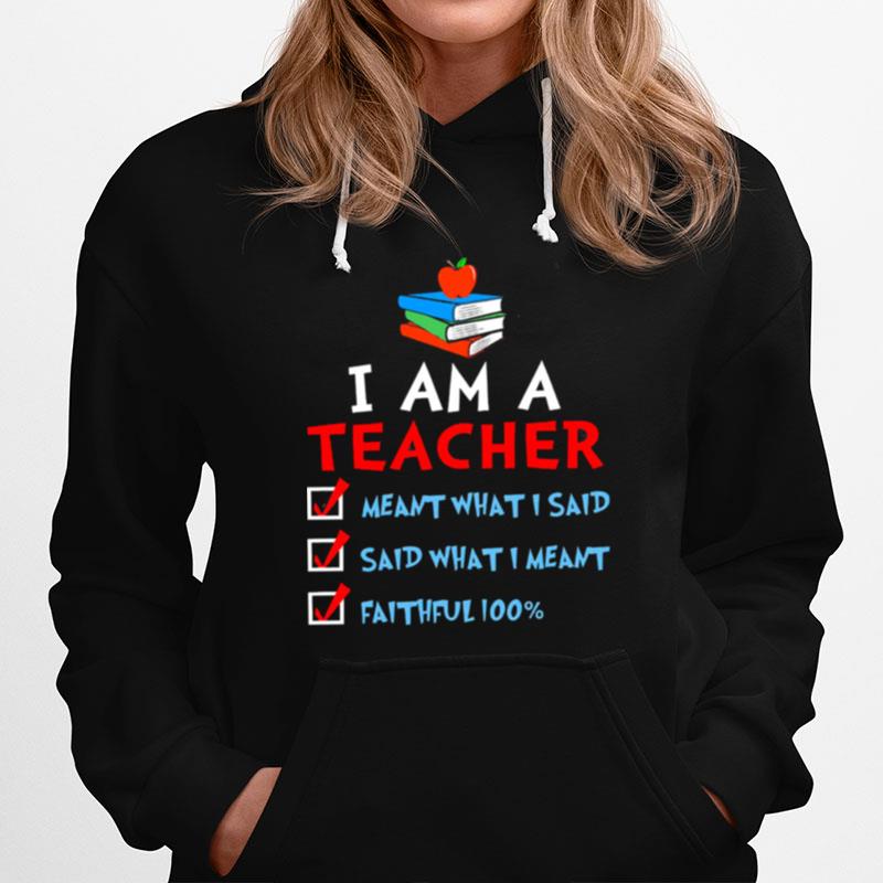 I Am A Teacher Meant What I Said Said What I Meant Faithful 100 Hoodie