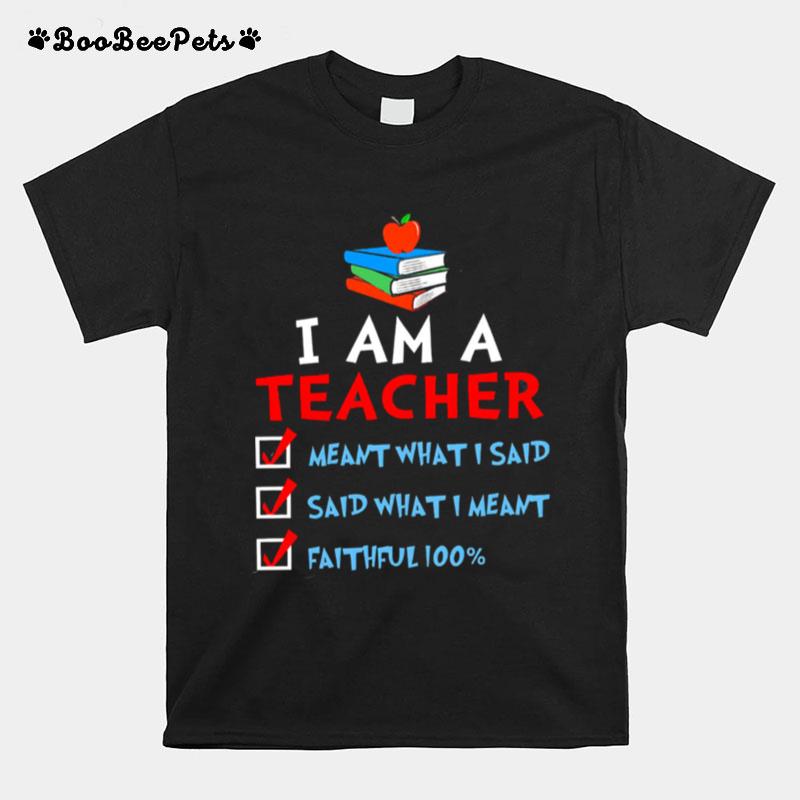 I Am A Teacher Meant What I Said Said What I Meant Faithful 100 T-Shirt