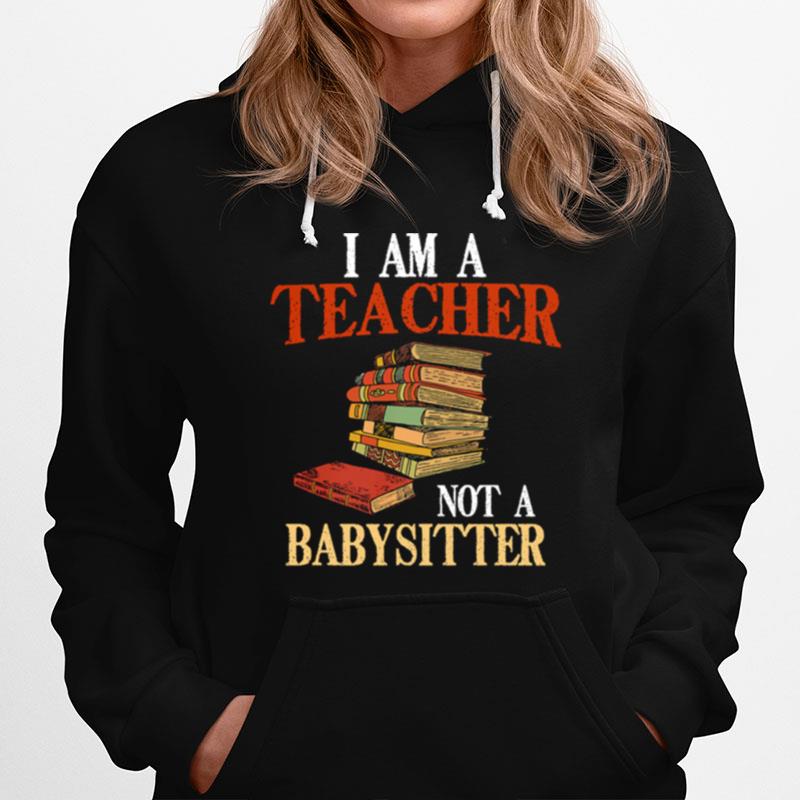 I Am A Teacher Not A Babysitter Hoodie