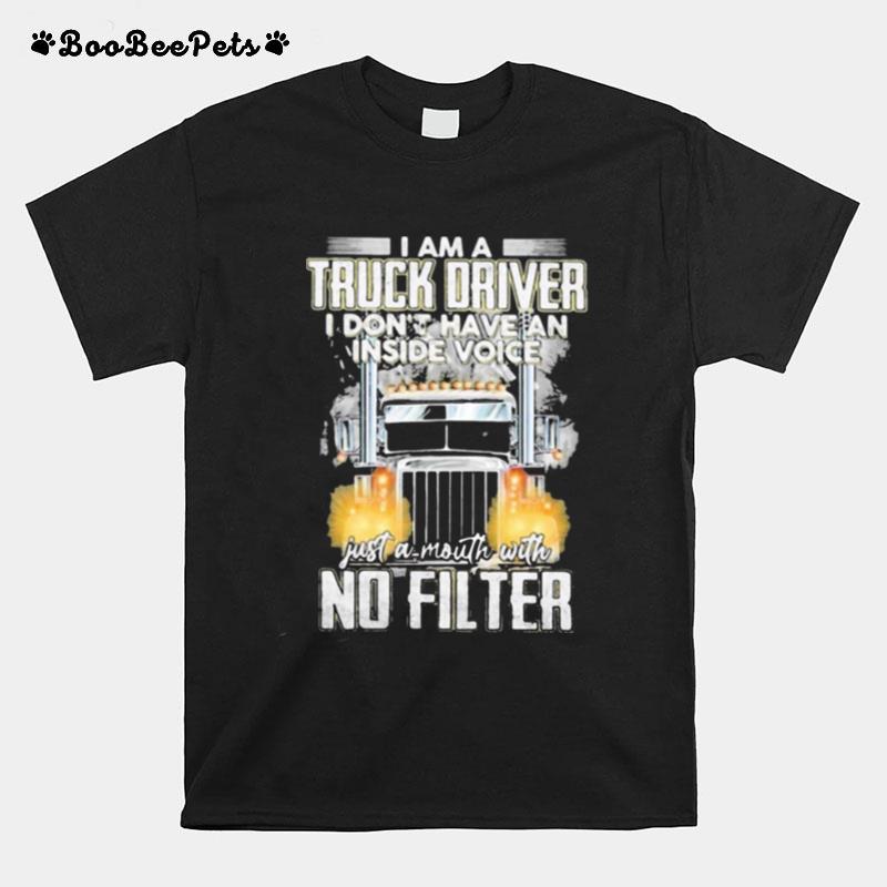 I Am A Truck Driver I Dont Have An Inside Voice T-Shirt