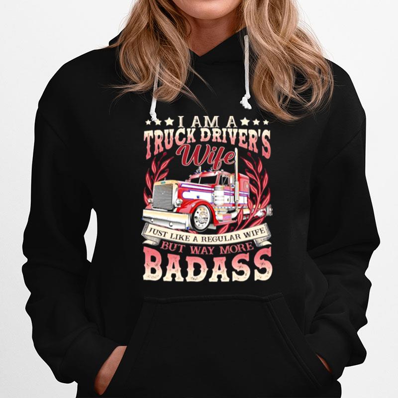 I Am A Truck Drivers Wife Just Like A Regular Wife But May More Badass Hoodie