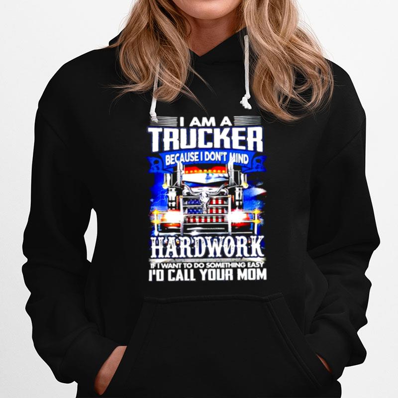 I Am A Trucker Because I Dont Mind Hard Work If I Want To Do Something Easy Hoodie