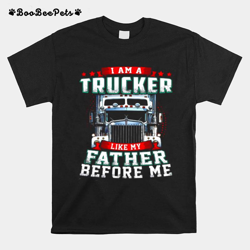 I Am A Trucker Like My Father Before Me T-Shirt