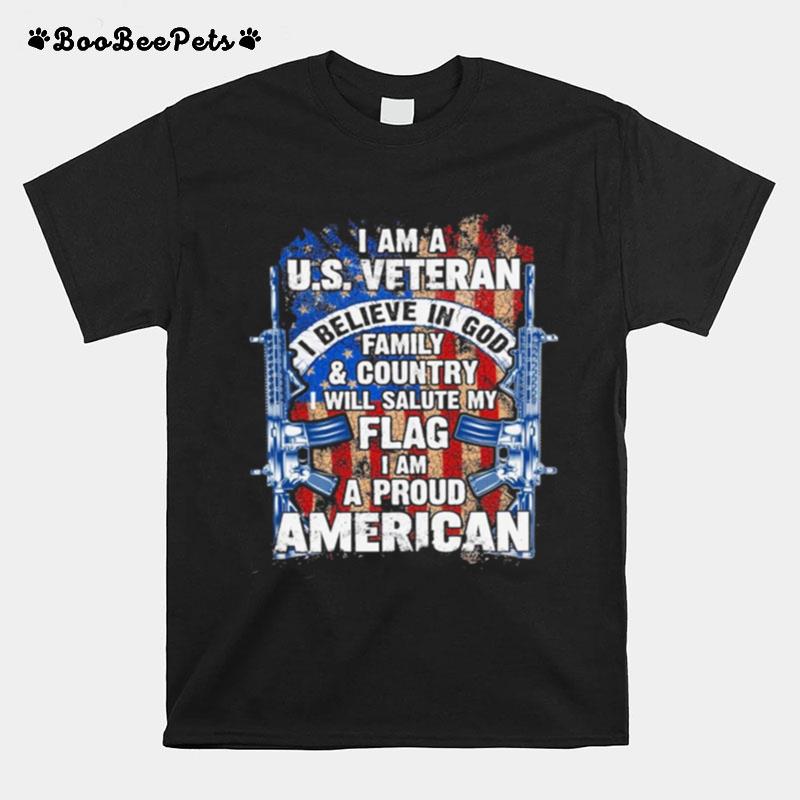 I Am A Us Veteran I Believe In God Family And Country I Will Salute My Flag I Am A Proud American T-Shirt