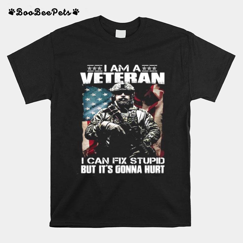 I Am A Veteran I Can Fix Stupid But Its Gonna Hurt Soldier American Flag T-Shirt