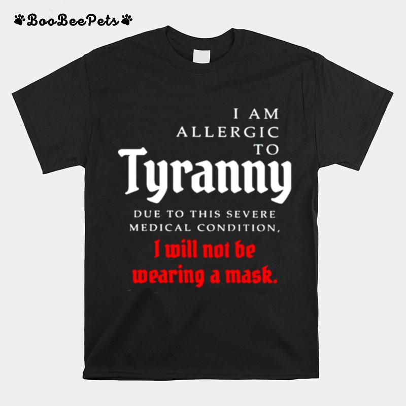 I Am Allergic To Tyranny I Will Not Be Wearing A Mask T-Shirt