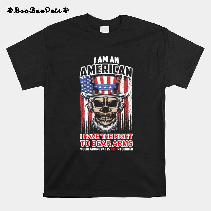 I Am An American I Have The Right To Bear Arms Your Approval Is Not Required T-Shirt