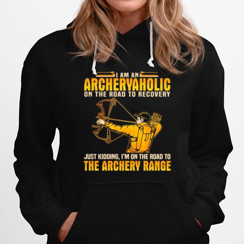 I Am An Archery Aholic On The Road To Recovery Just Kidding Im On The Road Hoodie