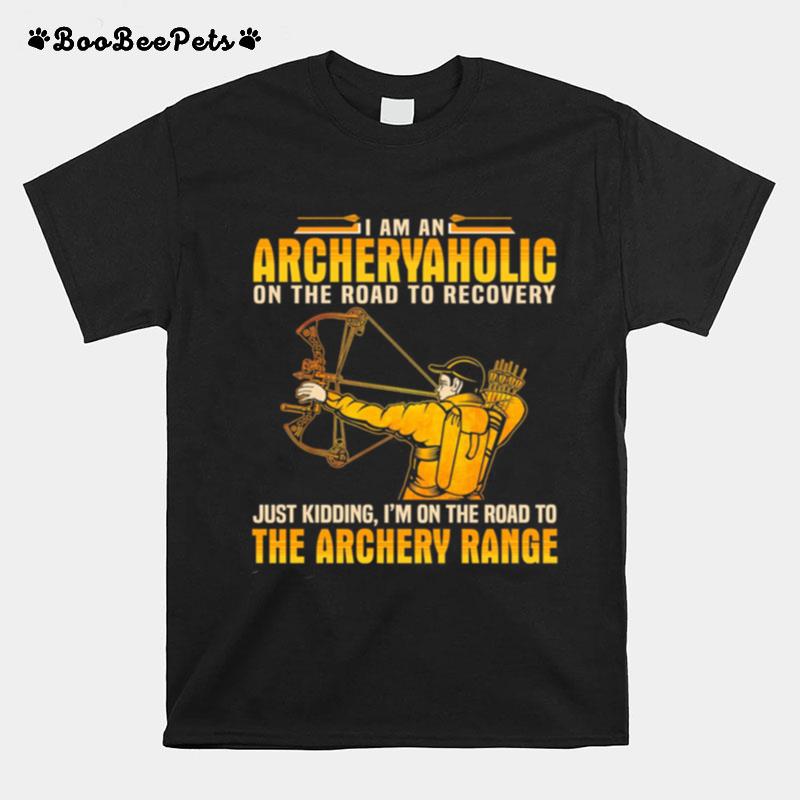 I Am An Archery Aholic On The Road To Recovery Just Kidding Im On The Road T-Shirt