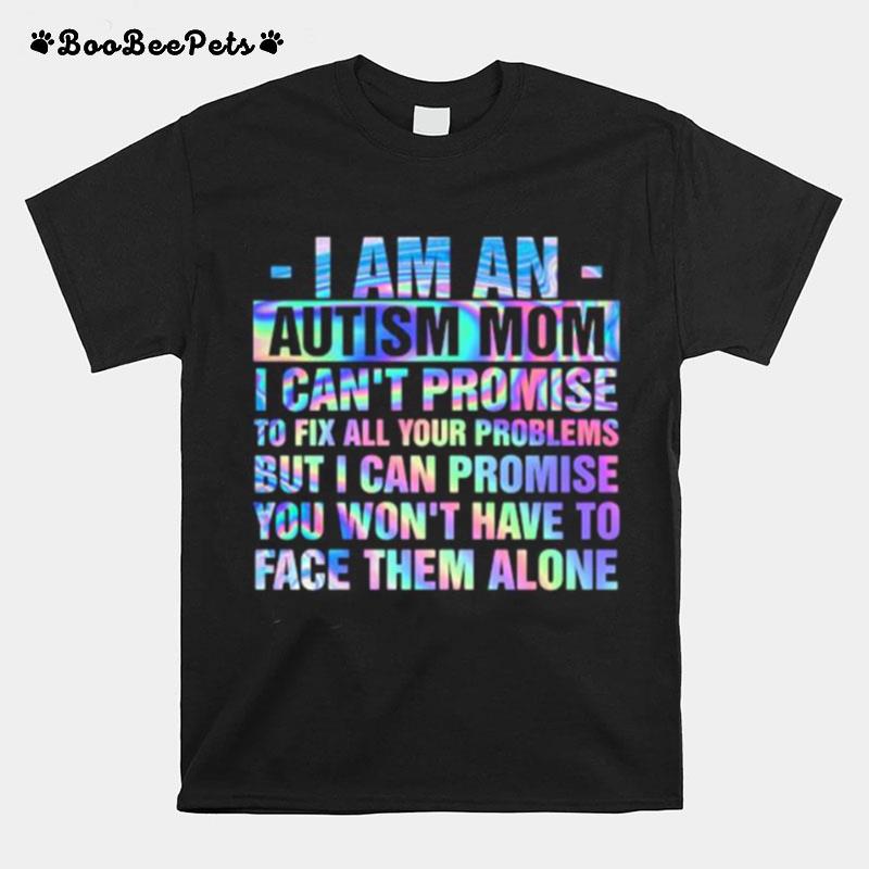 I Am An Autism Mom I Cant Promise To Fix All Your Problems Hologram T-Shirt