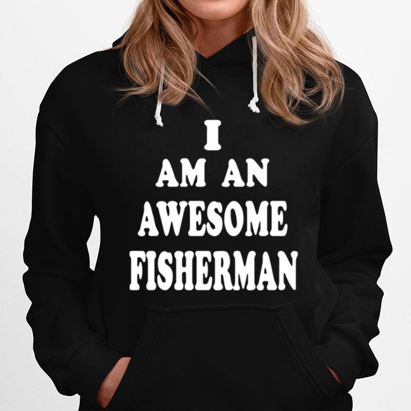 I Am An Awesome Fisherman Hoodie