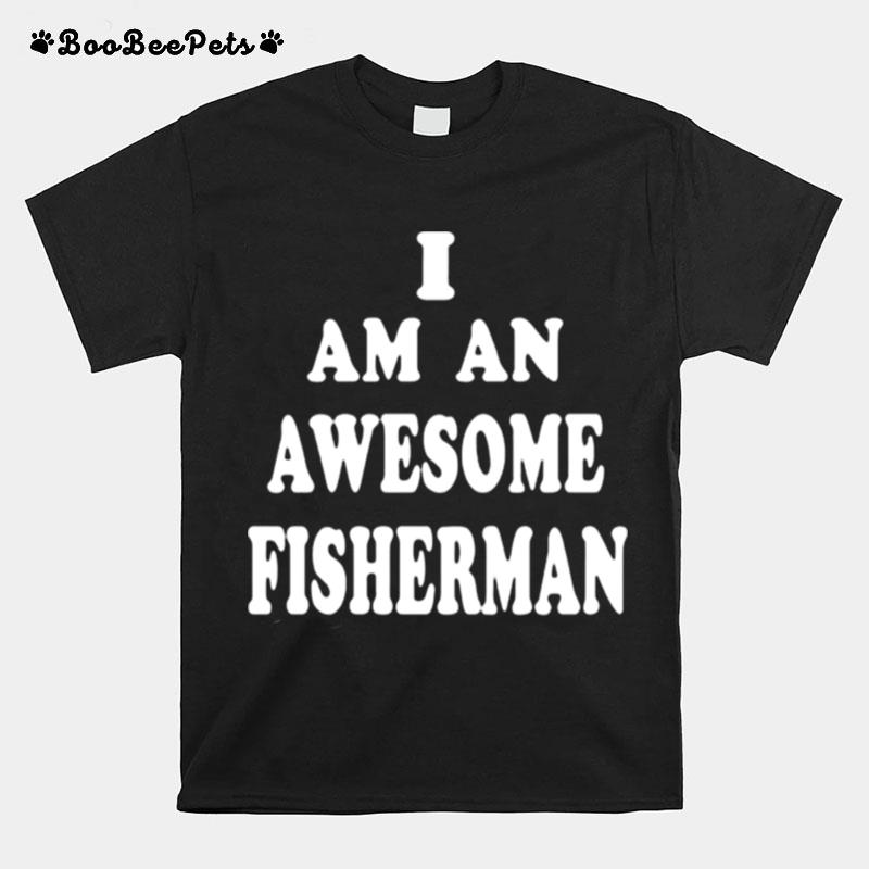 I Am An Awesome Fisherman T-Shirt