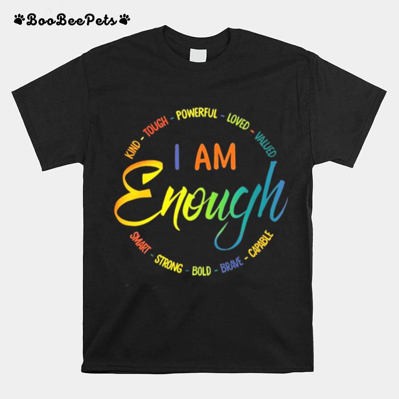 I Am Enough Kind Tough Powerful Loved Valued Smart Strong Bold Brave Capable T-Shirt