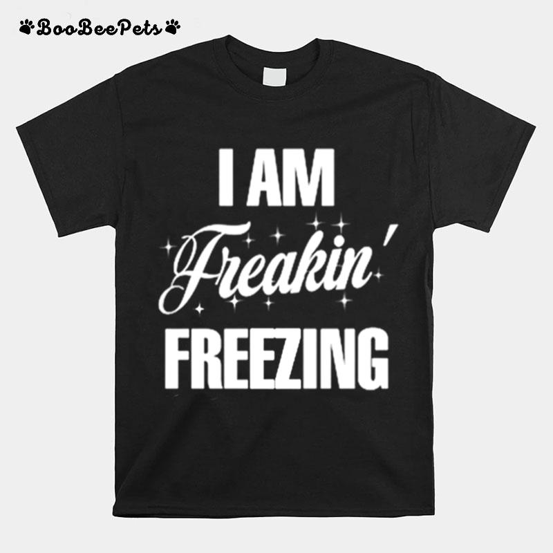 I Am Freaking Freezing T-Shirt