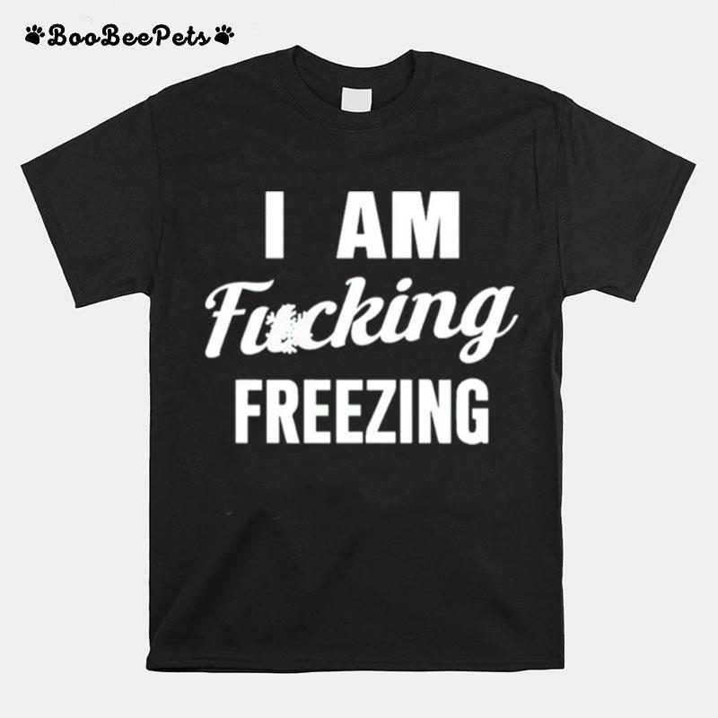 I Am Fuking Freezing T-Shirt