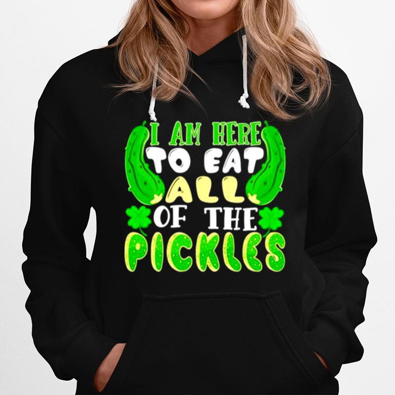 I Am Here To Eat All Of The Pickles Saint Patricks Day Hoodie