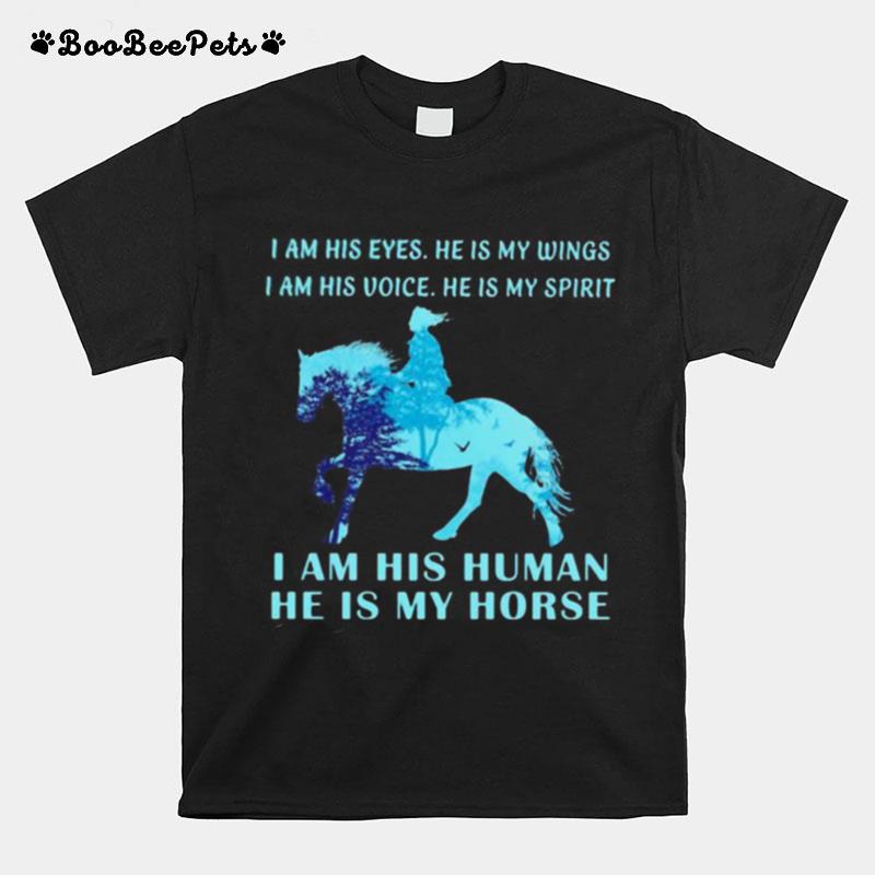 I Am His Eyes He Is My Wings I Am His Voice He Is My Spirit I Am His Human He Is My Horse T-Shirt