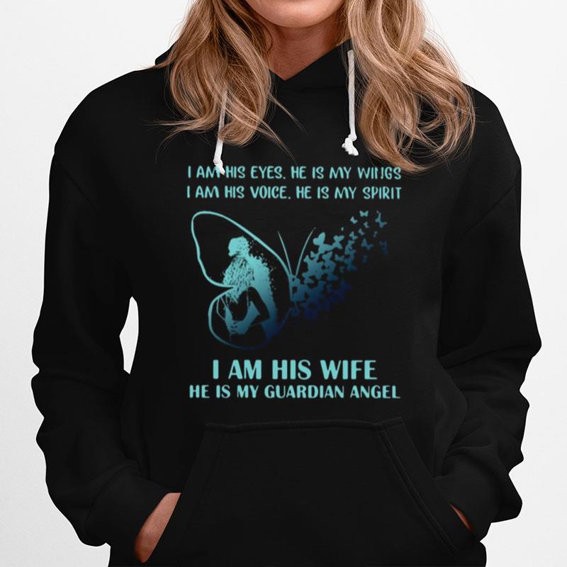 I Am His Eyes He Is My Wings I Am His Voice He Is My Spirit I Am His Wife He Is My Guardian Angel Hoodie