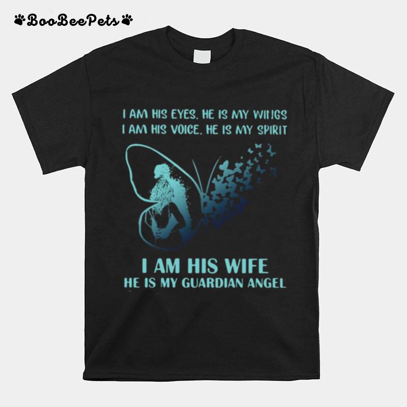 I Am His Eyes He Is My Wings I Am His Voice He Is My Spirit I Am His Wife He Is My Guardian Angel T-Shirt