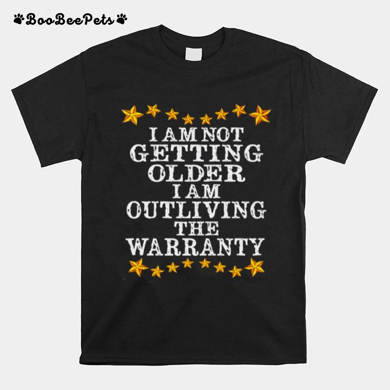 I Am Not Getting Older I Am Outliving The Warranty T-Shirt