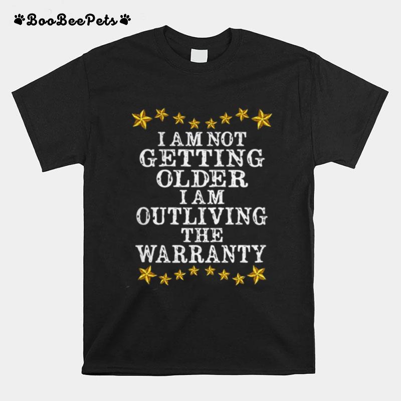 I Am Not Getting Older Outliving The Warranty T-Shirt