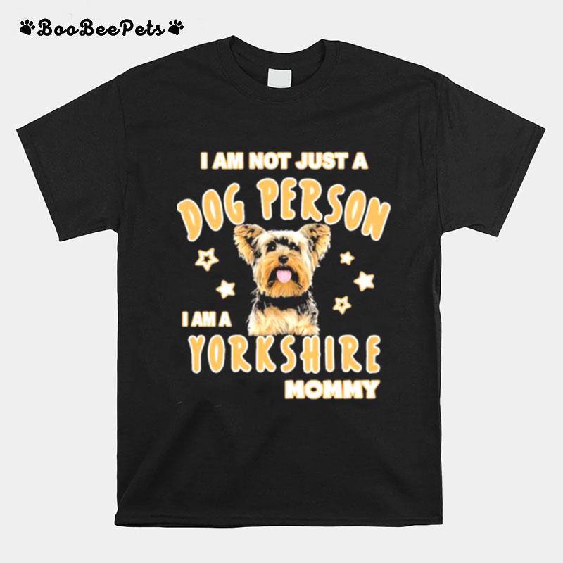 I Am Not Just A Dog Person I Am A Yorkshire Mommy T-Shirt