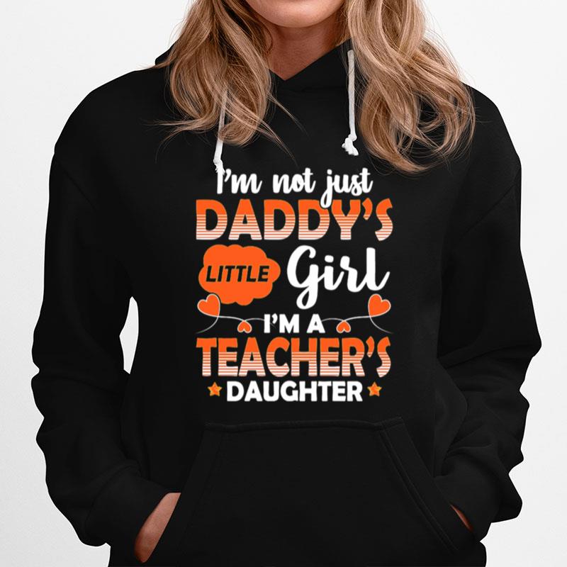 I Am Not Just Daddys Little Girl Im A Teachers Daughter Hoodie