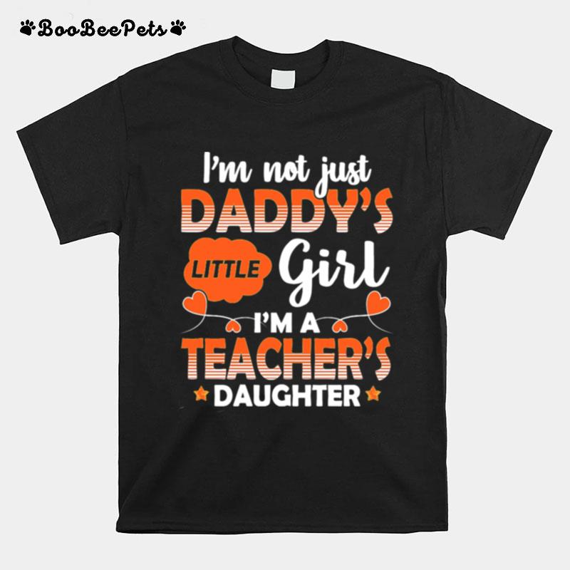 I Am Not Just Daddys Little Girl Im A Teachers Daughter T-Shirt