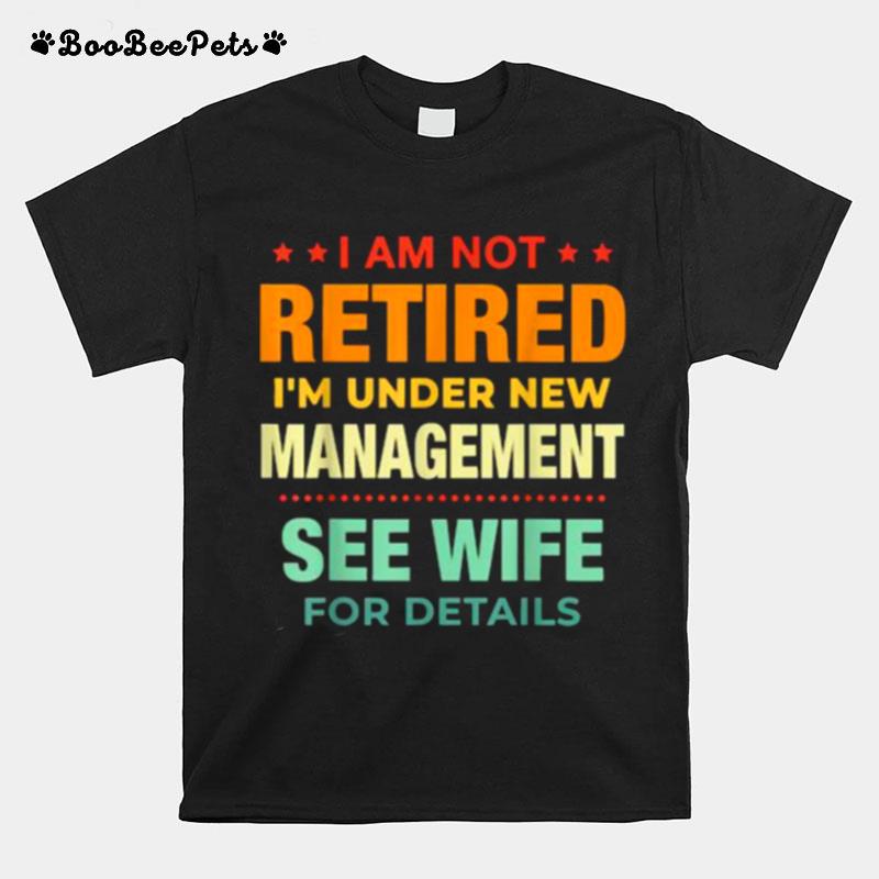 I Am Not Retired Im Under New Management See Wife Detail Vintage T-Shirt