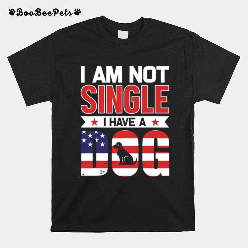 I Am Not Single I Have A Dog Us Flag T-Shirt