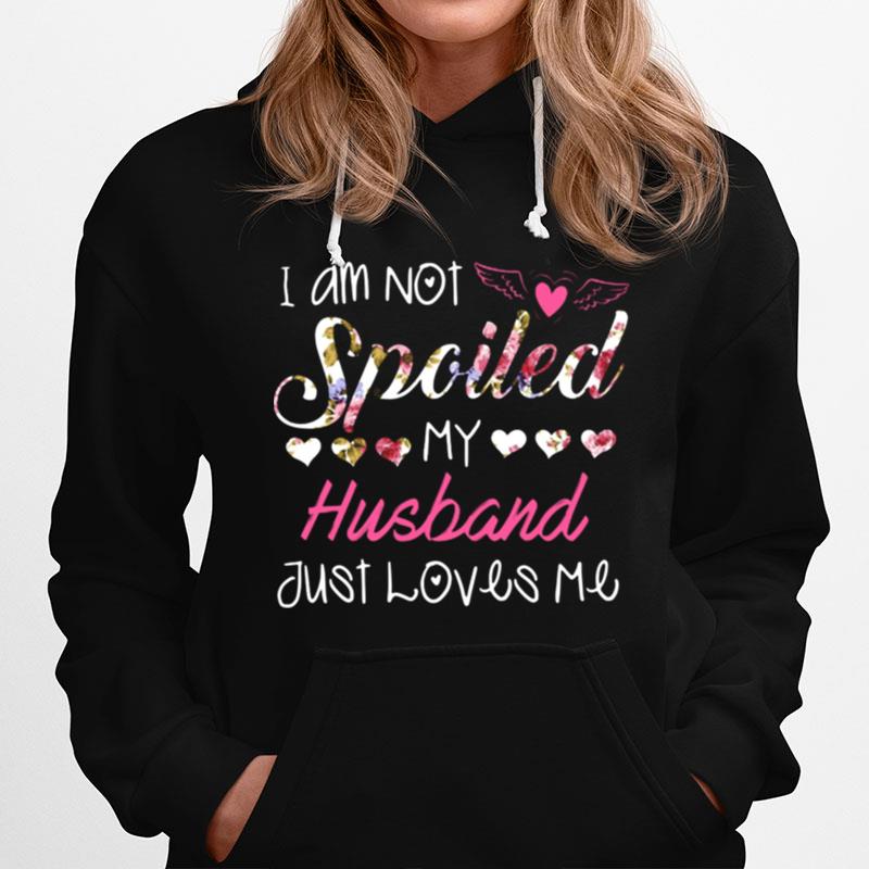 I Am Not Spciled My Husband Just Loves Me Hoodie