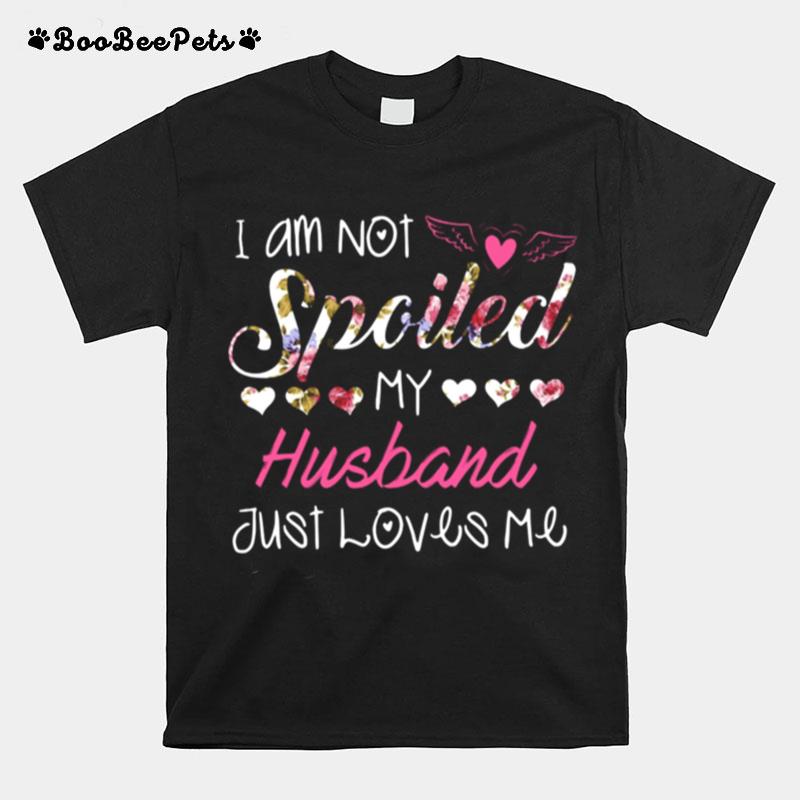 I Am Not Spciled My Husband Just Loves Me T-Shirt